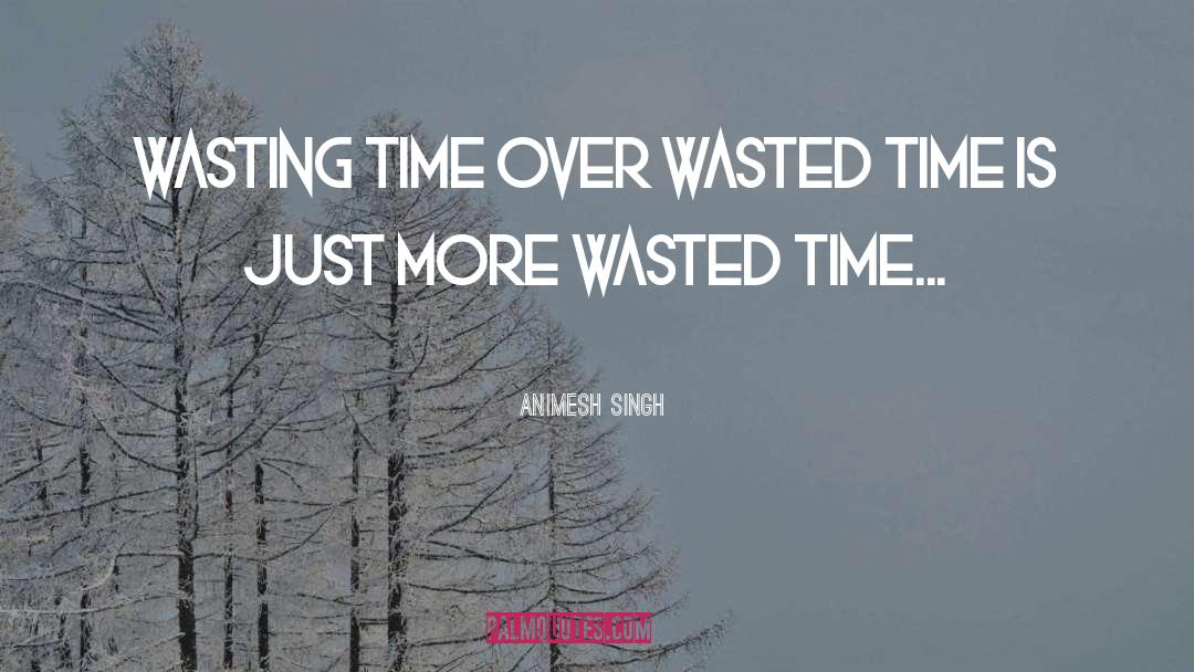 Wasting quotes by Animesh Singh