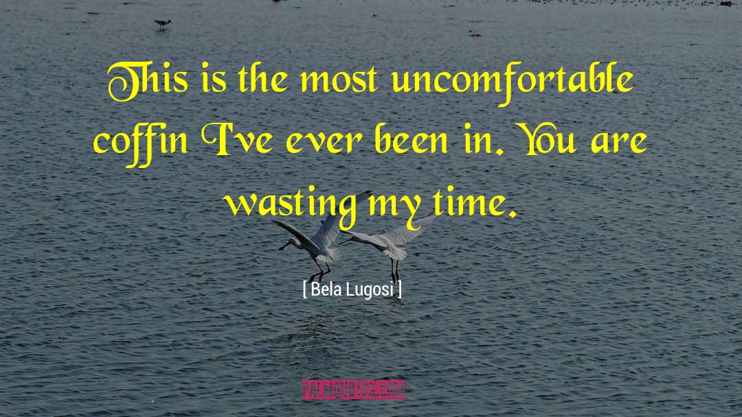 Wasting quotes by Bela Lugosi