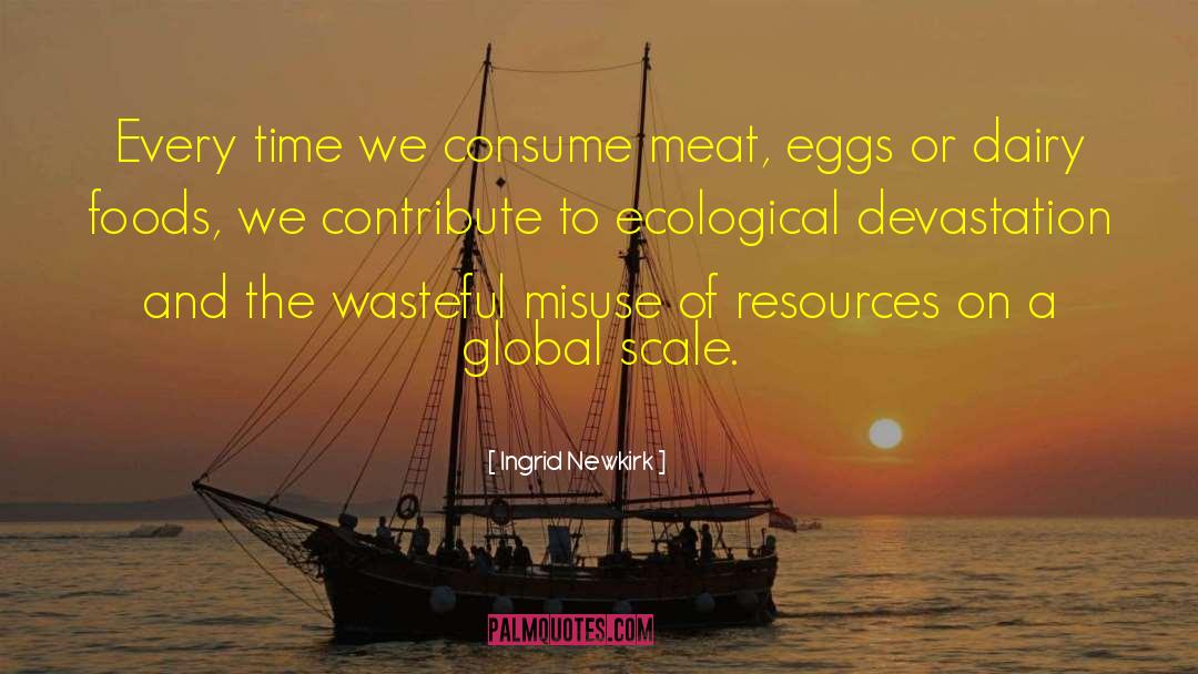 Wasting Resources quotes by Ingrid Newkirk