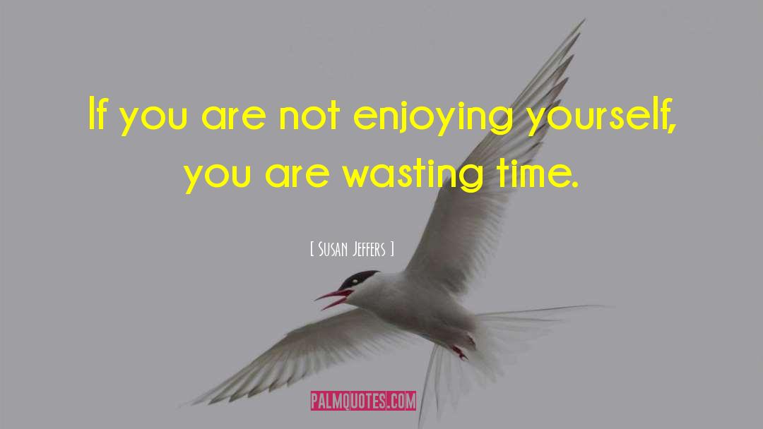 Wasting Time quotes by Susan Jeffers