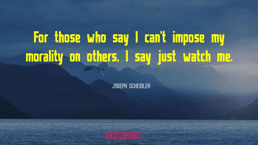 Watch Me quotes by Joseph Scheidler