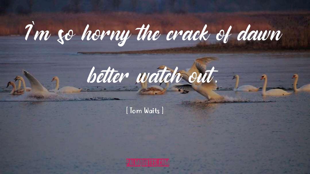 Watch Out quotes by Tom Waits