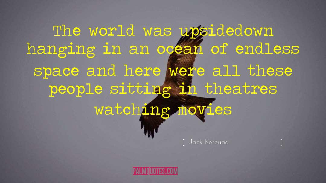 Watching Movies quotes by Jack Kerouac