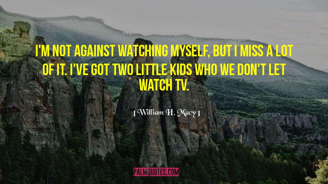 Watching Myself quotes by William H. Macy