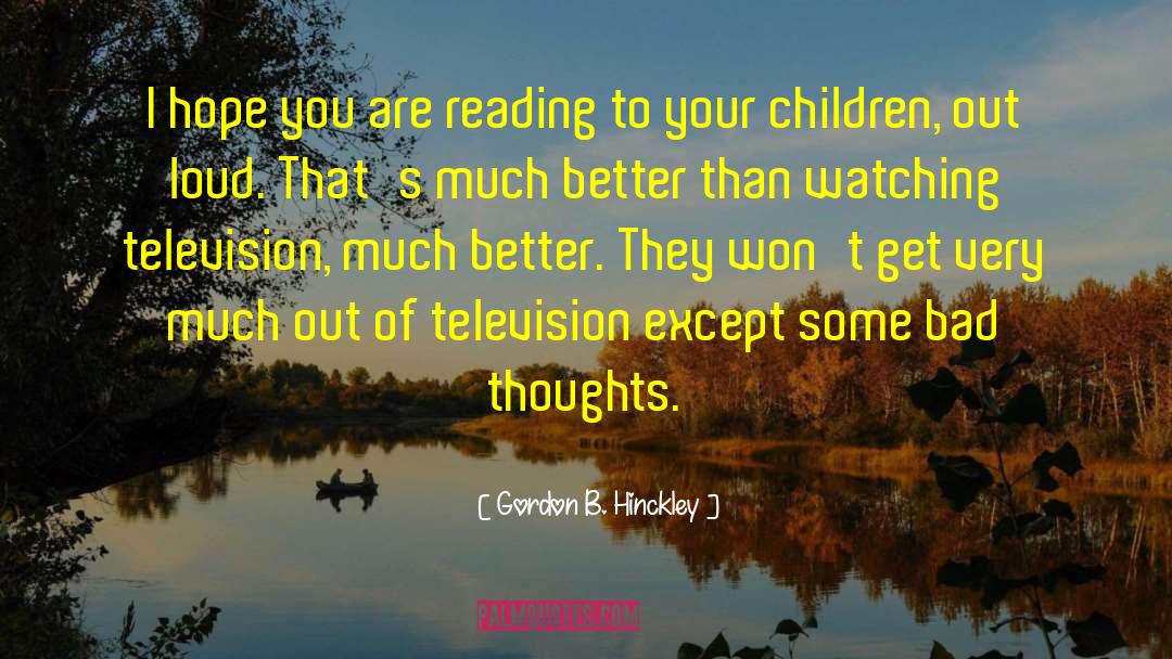 Watching Television quotes by Gordon B. Hinckley