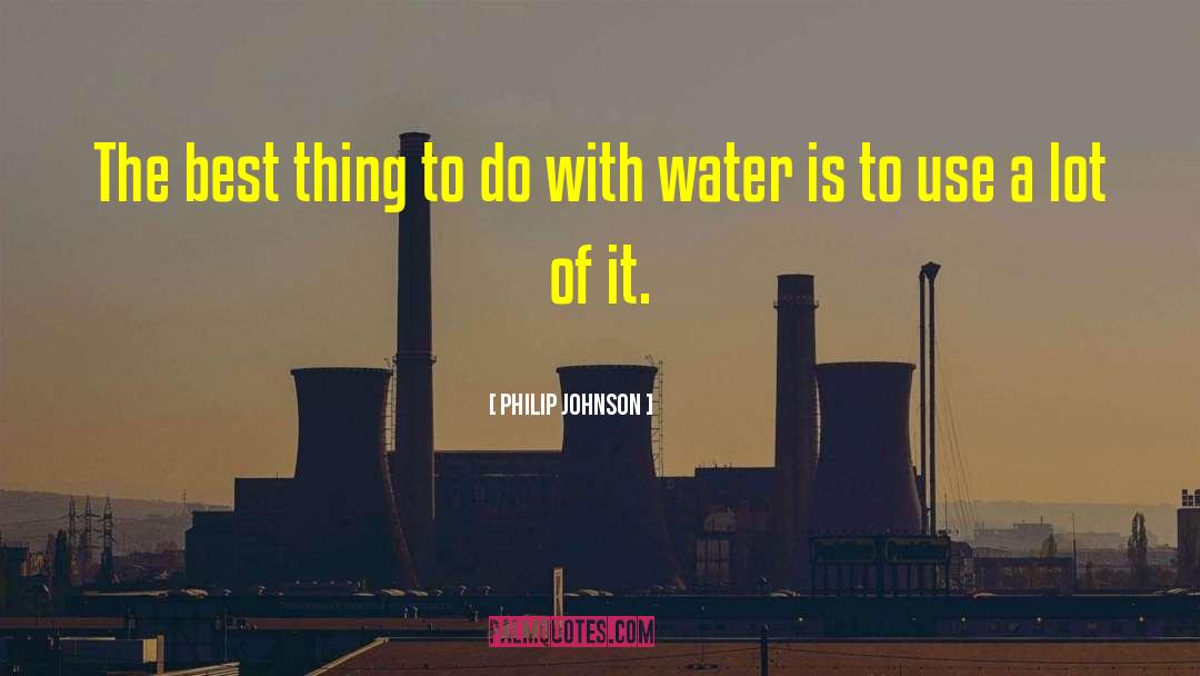 Water Use quotes by Philip Johnson
