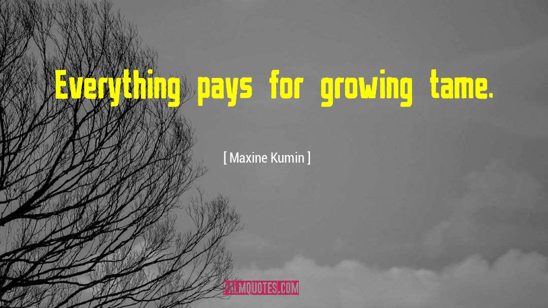 Watering Growing quotes by Maxine Kumin