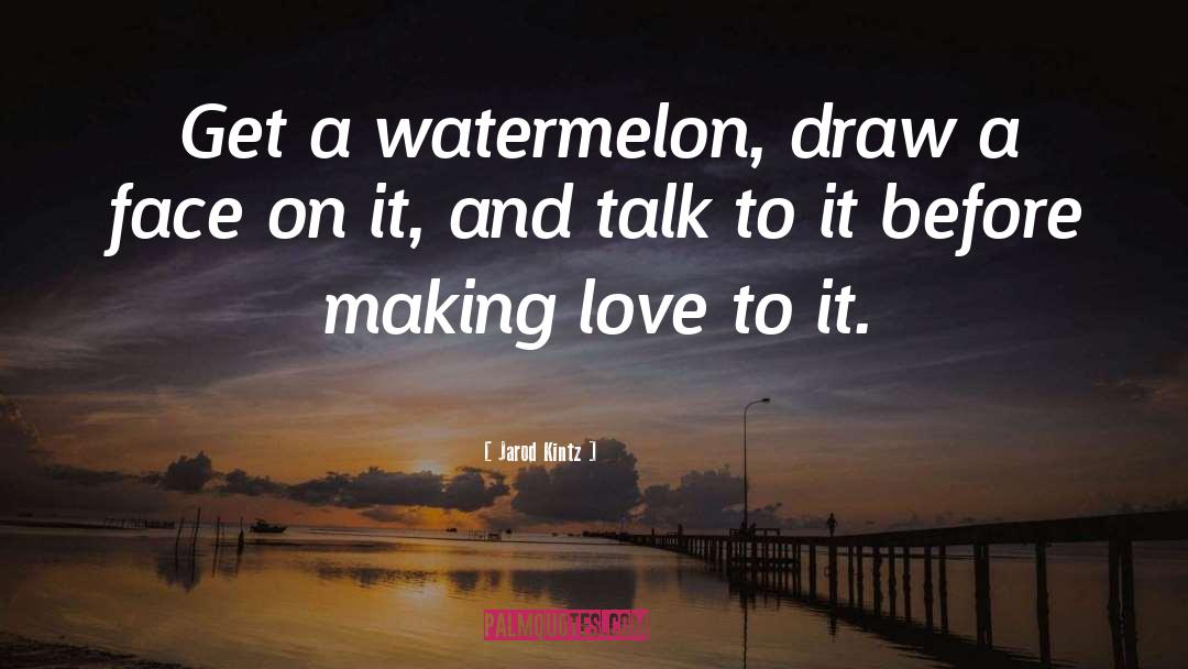 Watermelon quotes by Jarod Kintz