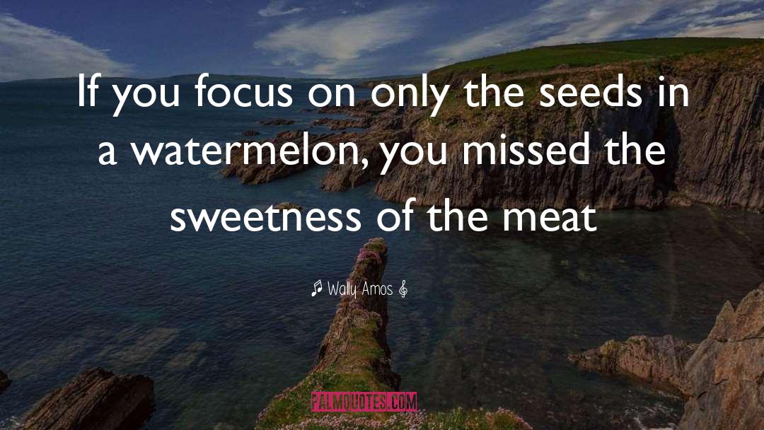 Watermelon quotes by Wally Amos