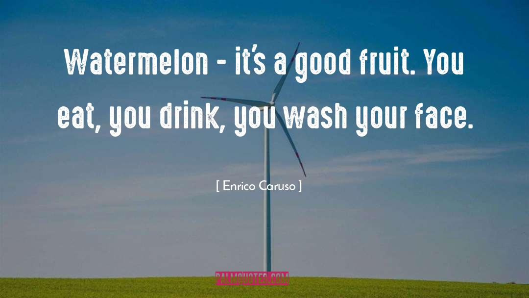 Watermelon quotes by Enrico Caruso