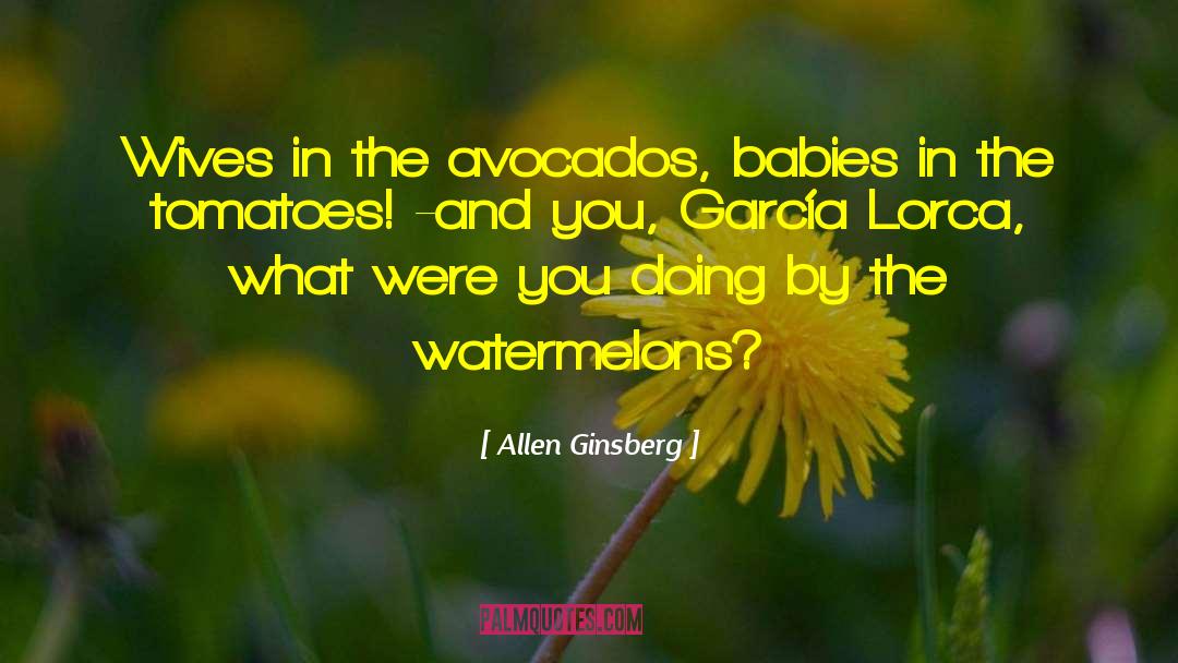Watermelons quotes by Allen Ginsberg