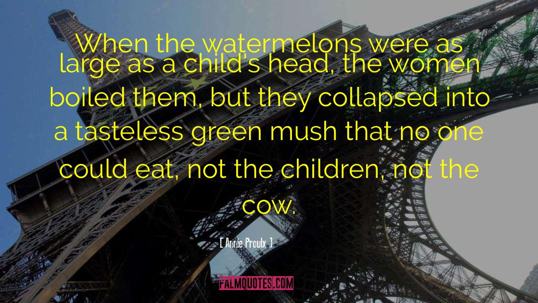 Watermelons quotes by Annie Proulx