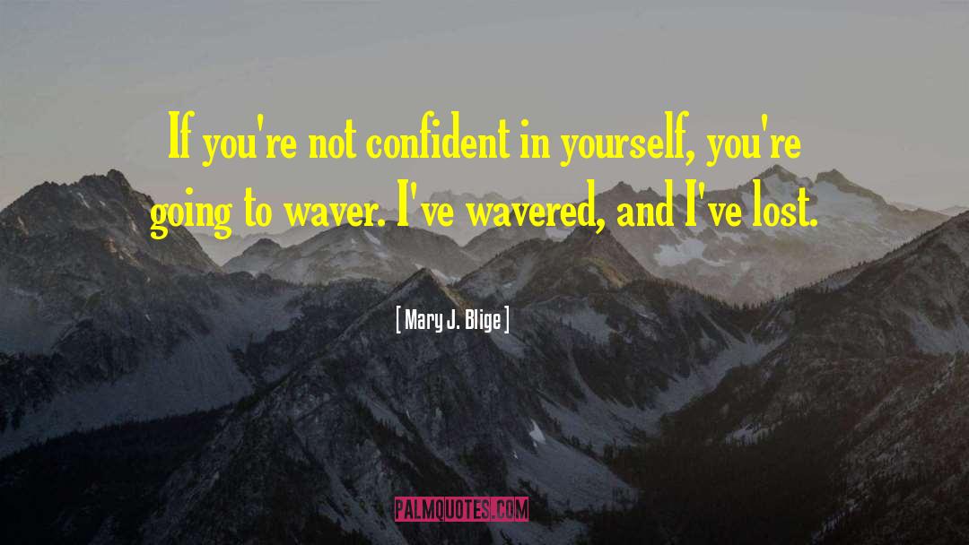 Waver quotes by Mary J. Blige