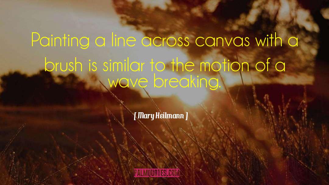 Waves Breaking quotes by Mary Heilmann