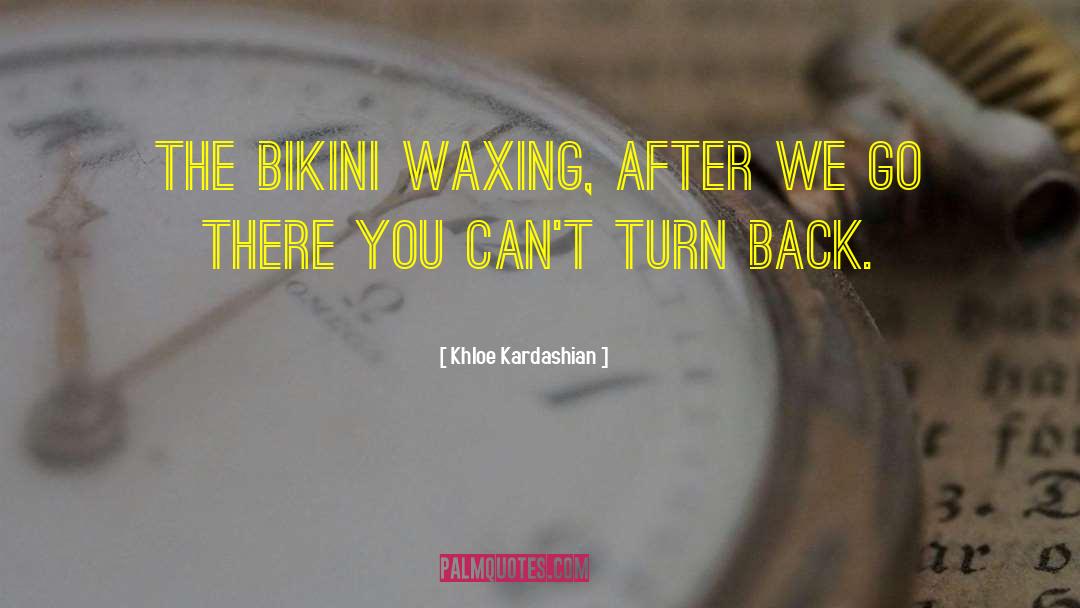 Waxing quotes by Khloe Kardashian