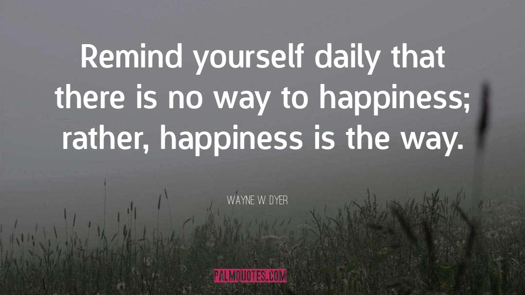 Way To Happiness quotes by Wayne W. Dyer