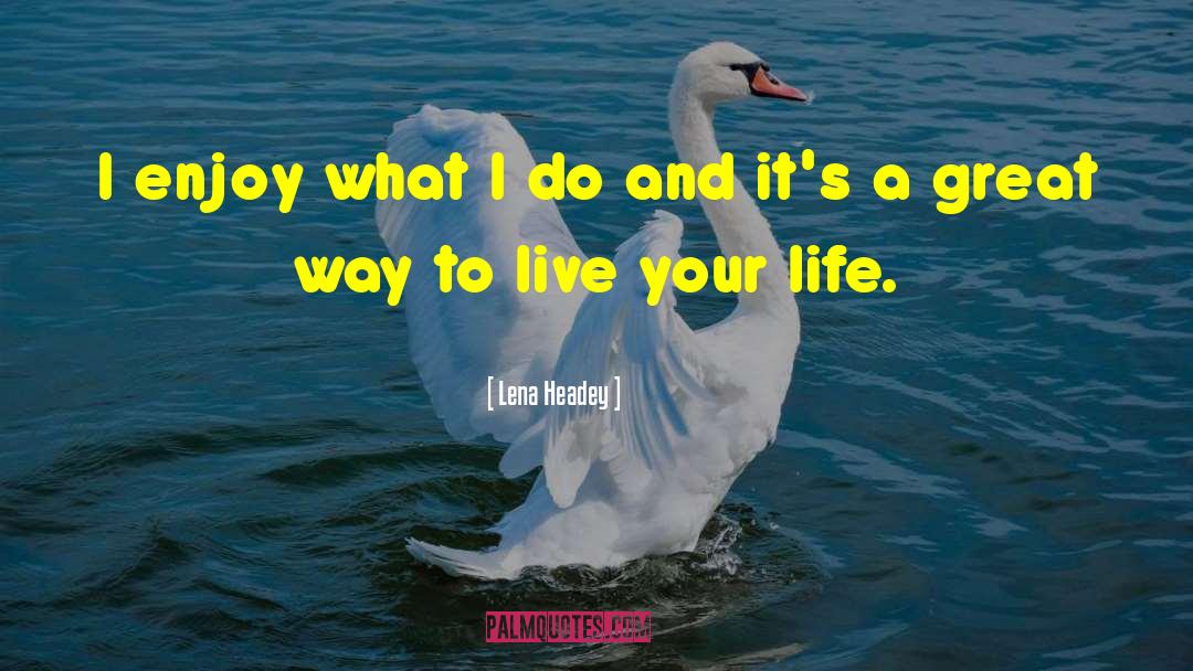 Ways To Live Your Life quotes by Lena Headey