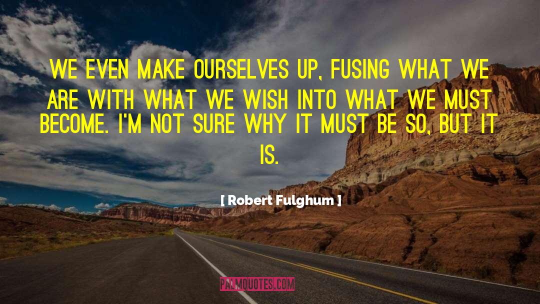 We Are Changing quotes by Robert Fulghum