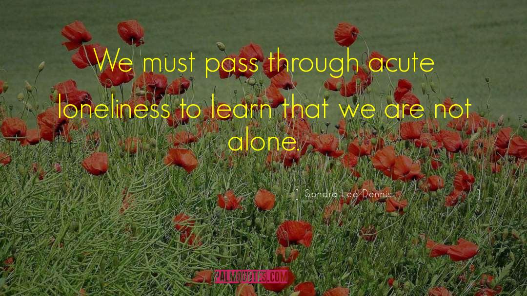 We Are Not Alone quotes by Sandra Lee Dennis