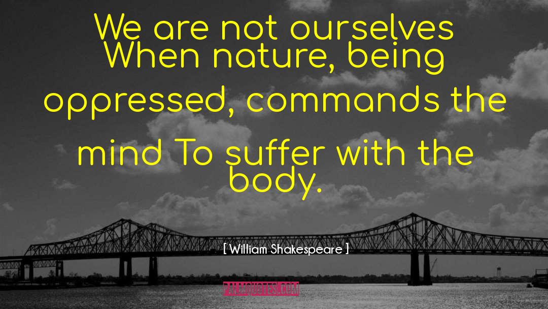 We Are Not Ourselves quotes by William Shakespeare