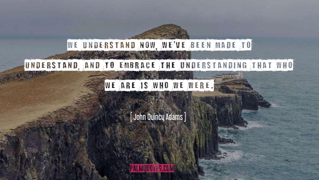 We Are quotes by John Quincy Adams