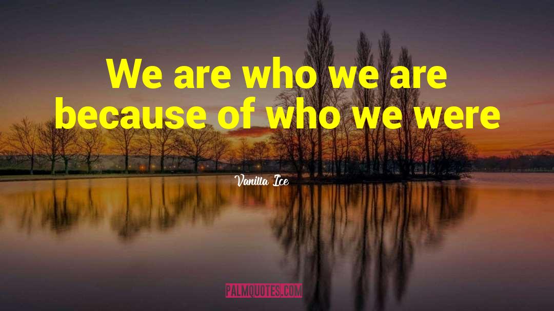 We Are Who We Are quotes by Vanilla Ice