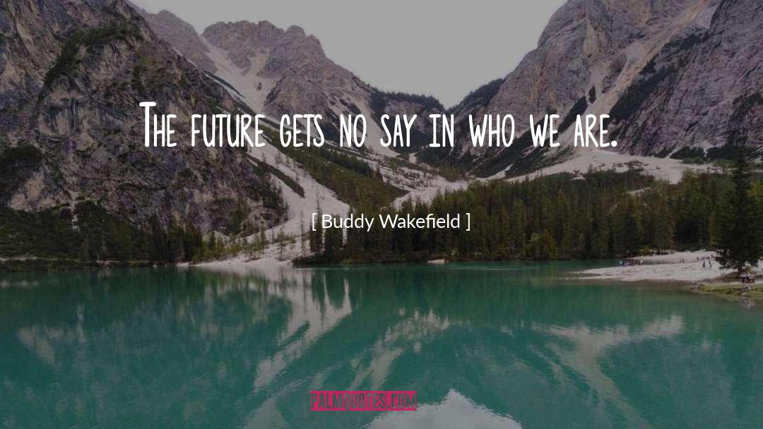 We Are Who We Are quotes by Buddy Wakefield