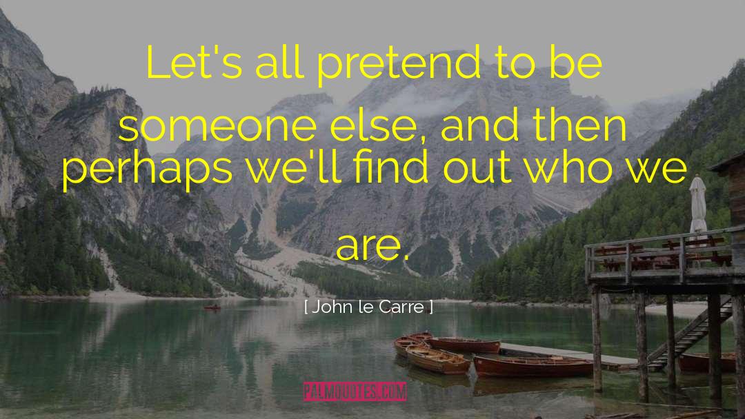 We Are Who We Are quotes by John Le Carre