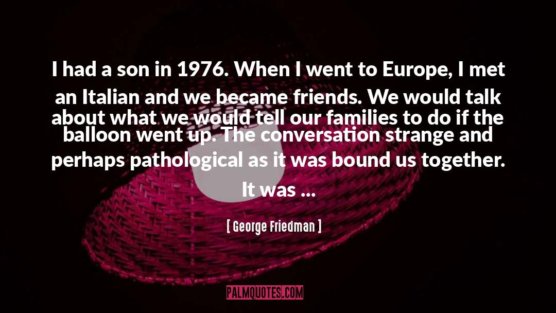 We Became Friends quotes by George Friedman