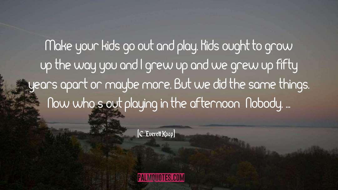 We Grew Up quotes by C. Everett Koop