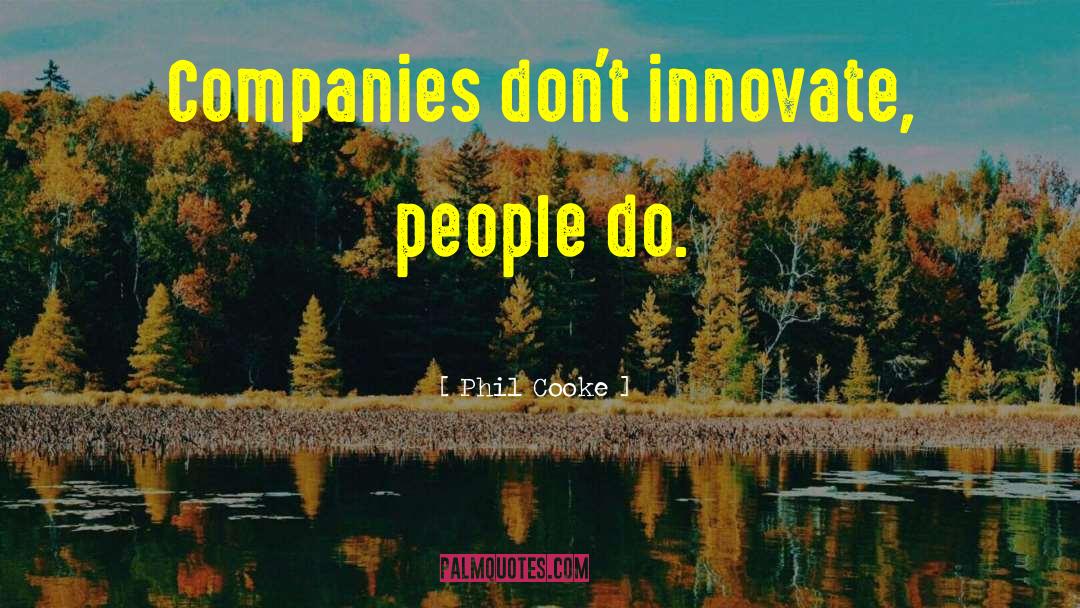 We Innovate quotes by Phil Cooke