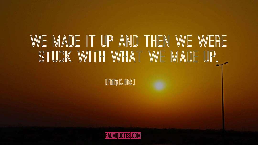 We Made It quotes by Philip K. Dick