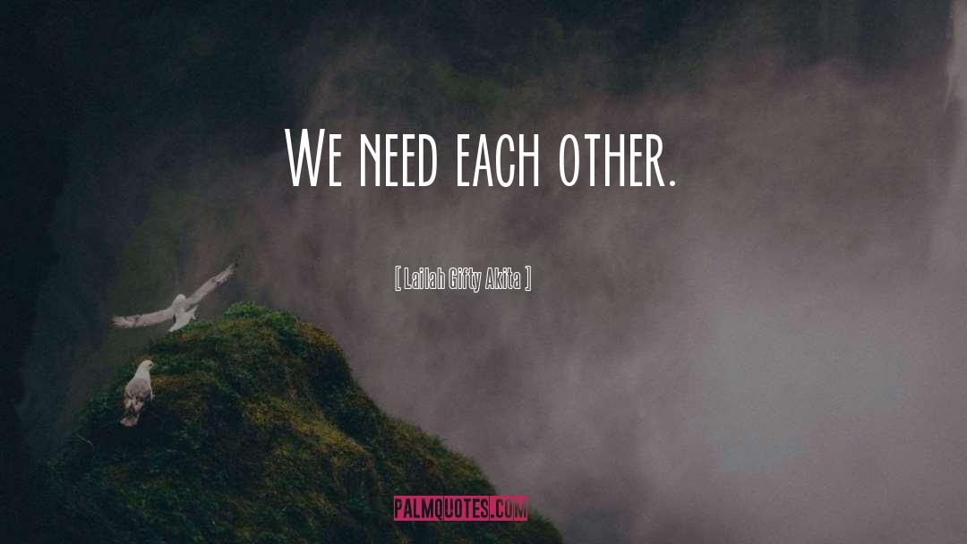 We Need Each Other quotes by Lailah Gifty Akita