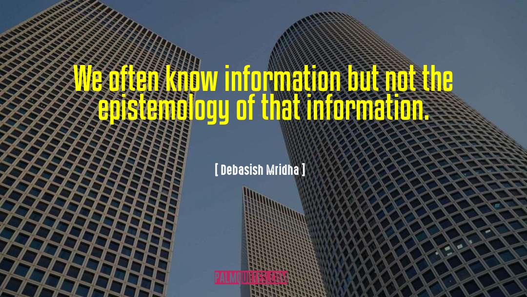 We Often Know Information quotes by Debasish Mridha