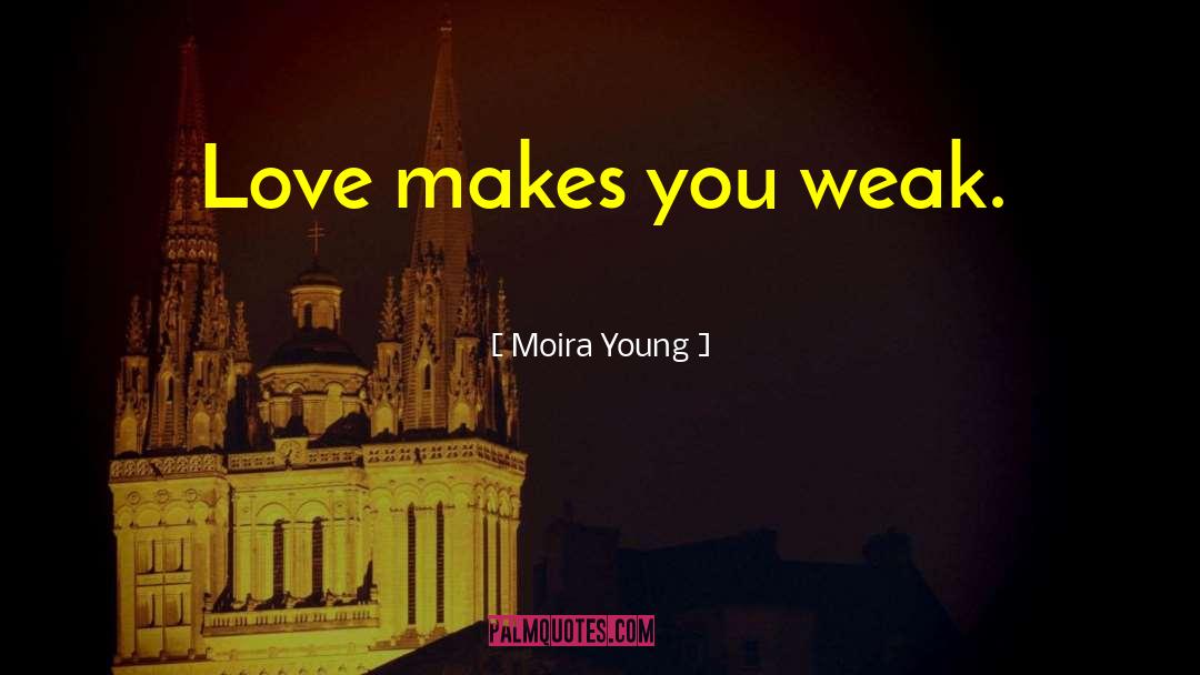 Weak Love quotes by Moira Young