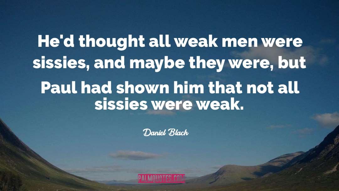 Weak Men quotes by Daniel Black