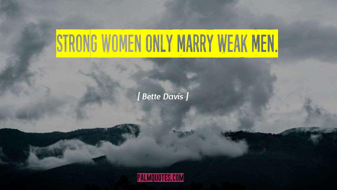 Weak Men quotes by Bette Davis