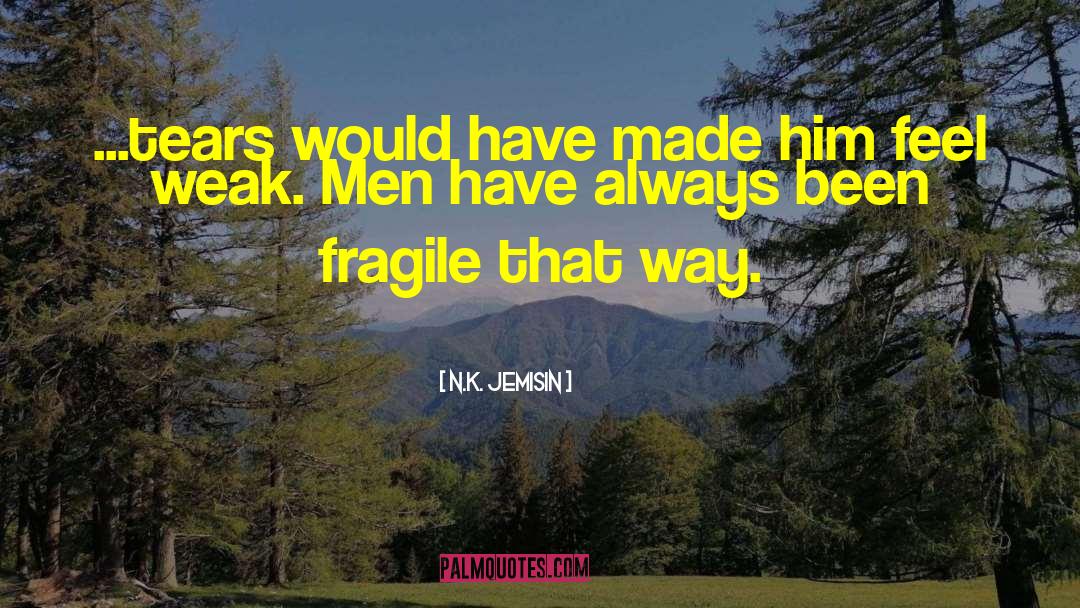 Weak Men quotes by N.K. Jemisin