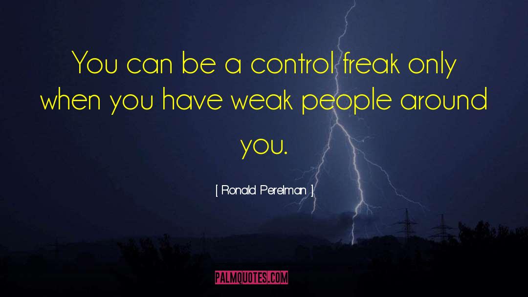Weak People quotes by Ronald Perelman