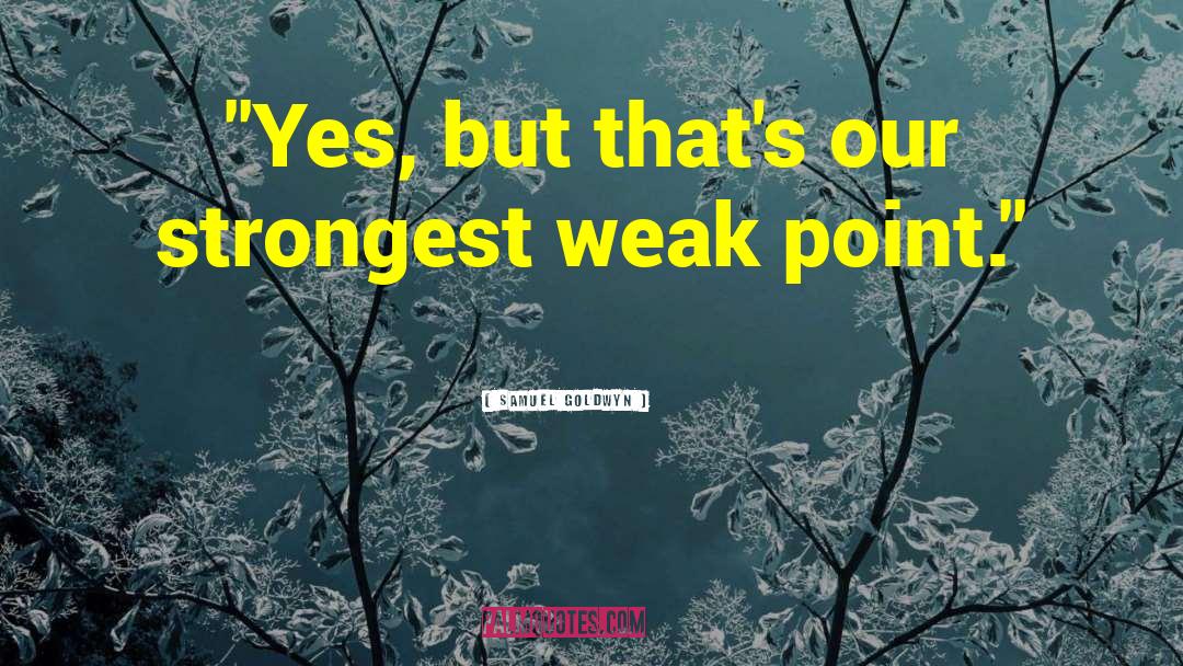 Weak Point quotes by Samuel Goldwyn