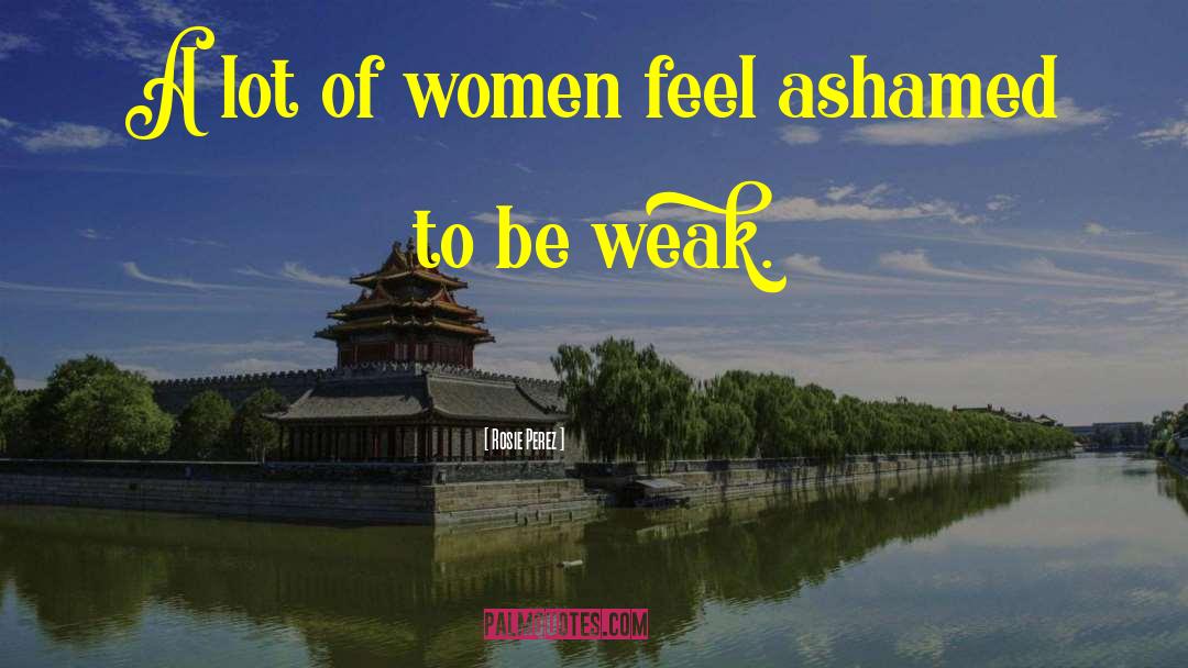 Weak Women quotes by Rosie Perez