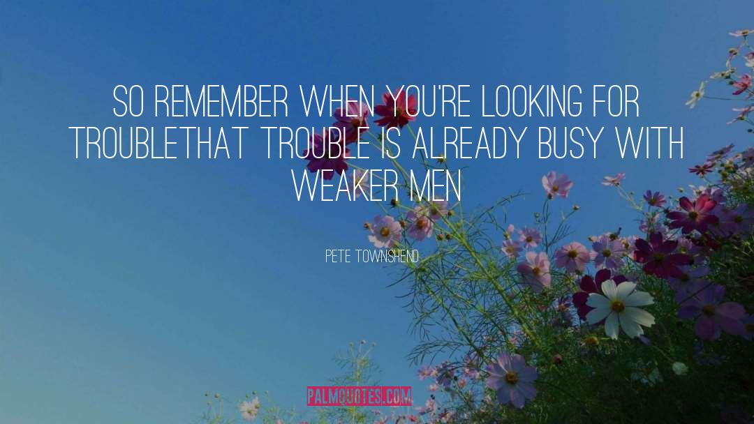 Weaker Men quotes by Pete Townshend