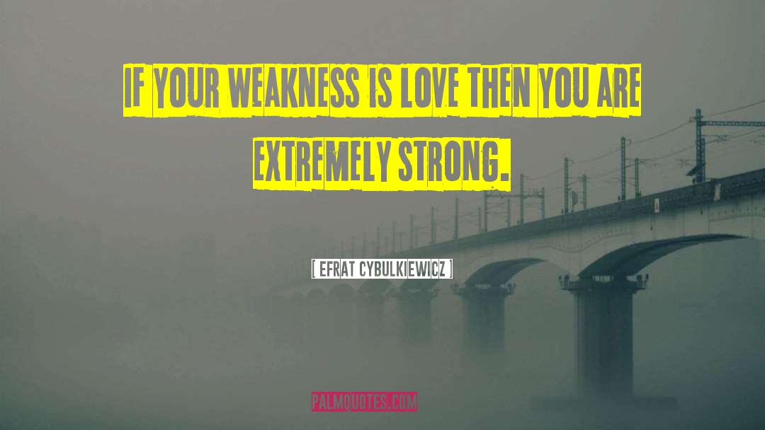 Weakness And Strength quotes by Efrat Cybulkiewicz