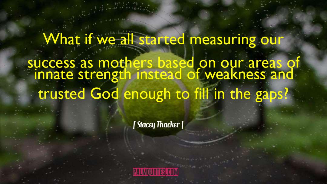 Weakness Strength All Knowing quotes by Stacey Thacker