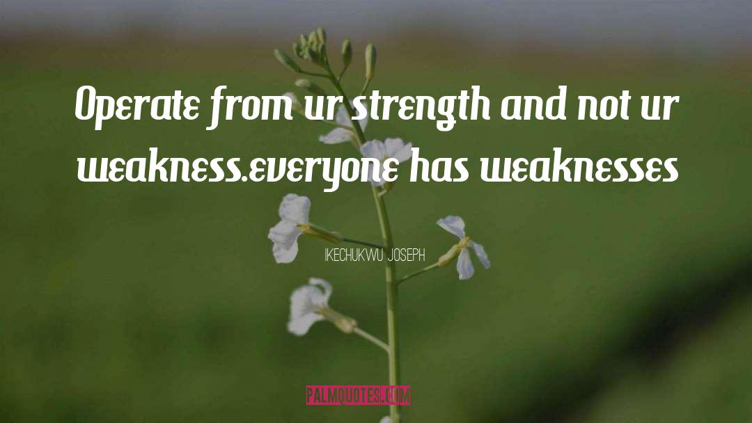 Weaknesses quotes by Ikechukwu Joseph
