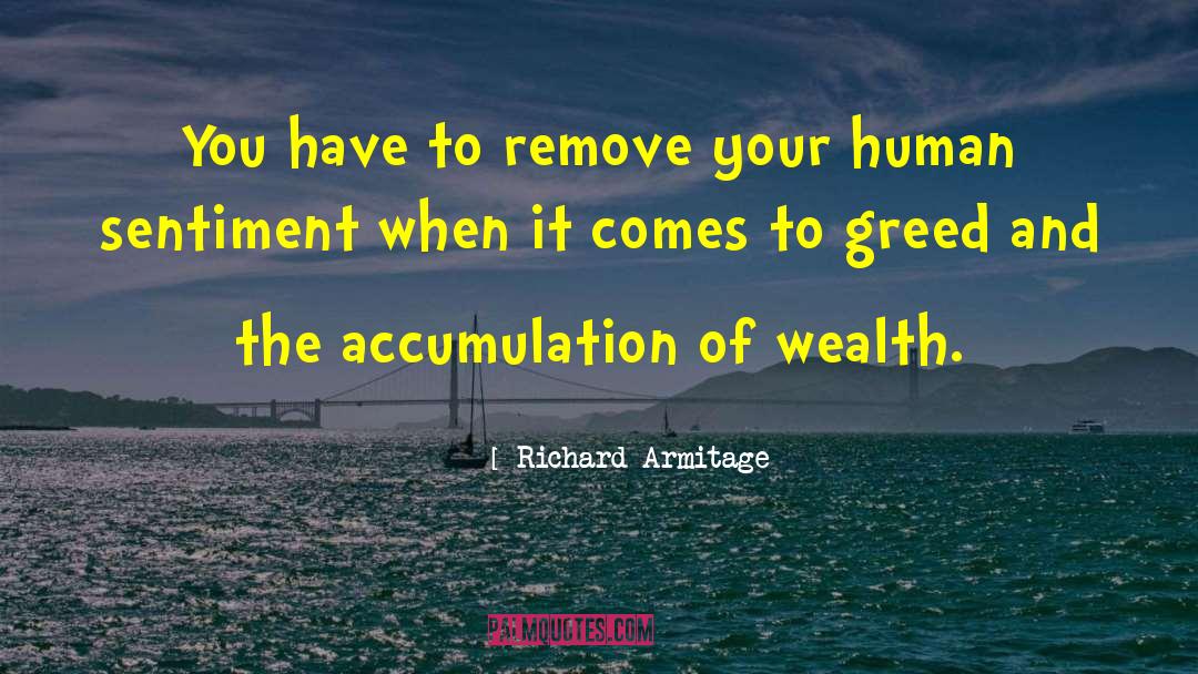 Wealth Accumulation quotes by Richard Armitage