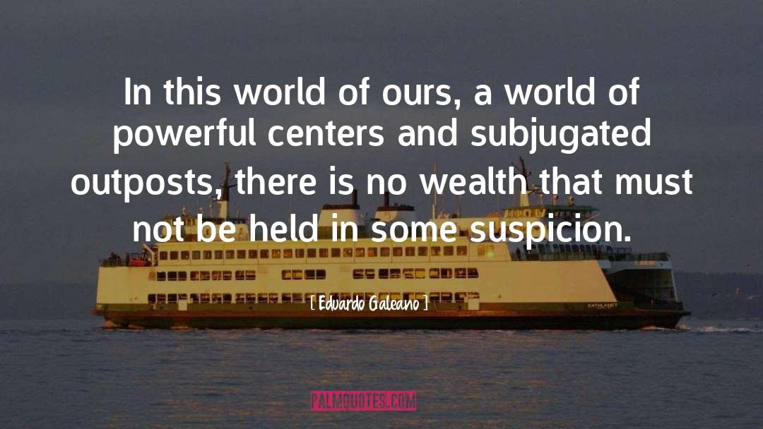 Wealth Corruption quotes by Eduardo Galeano