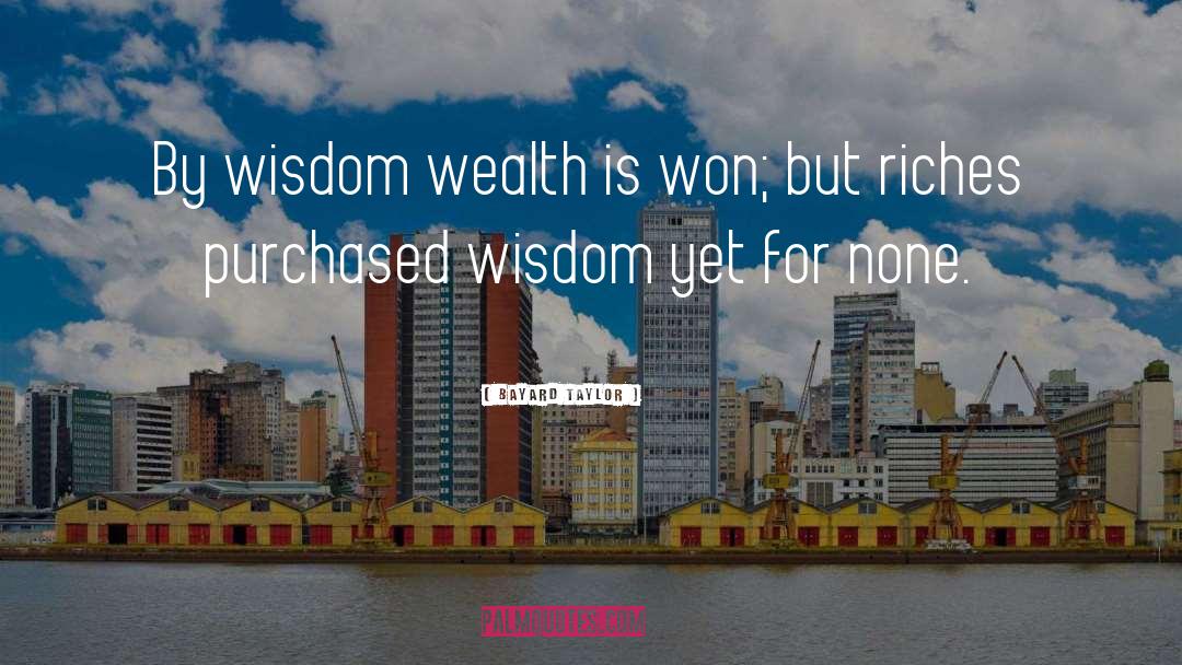 Wealth Magazine quotes by Bayard Taylor