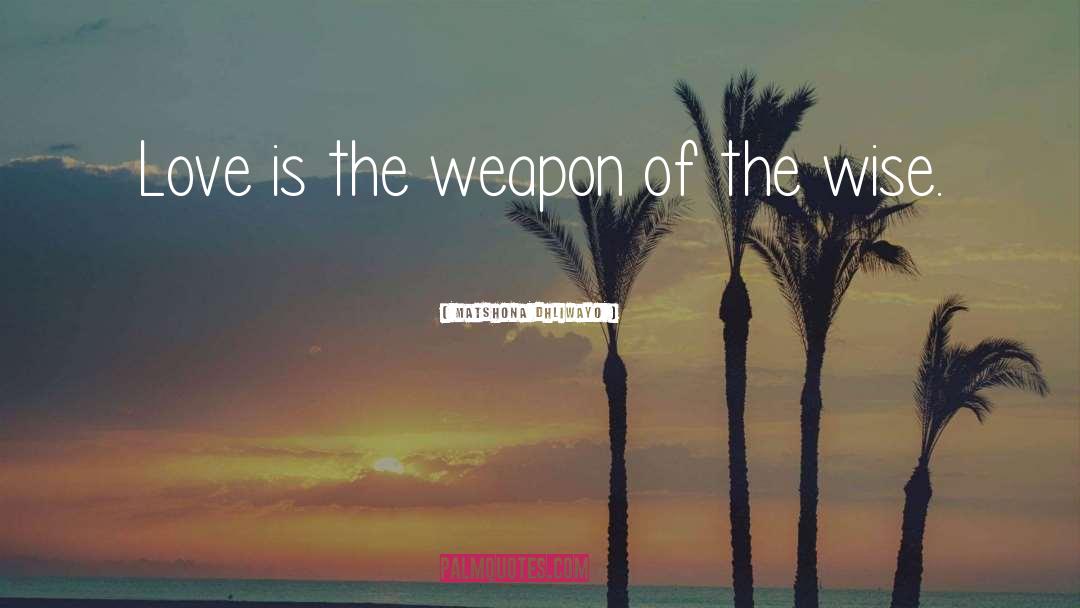 Weapon quotes by Matshona Dhliwayo