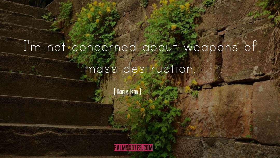 Weapons Of Mass Destruction quotes by Douglas Feith